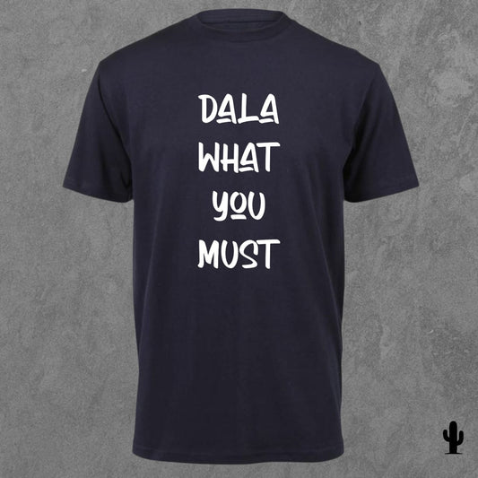 Dala What You Must - Tshirt